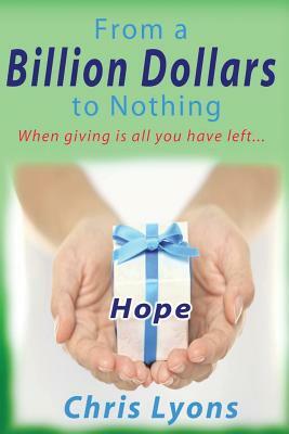 From a Billion Dollars to Nothing: Could you give a billion dollars away and find your own soul in the process. by Chris Lyons