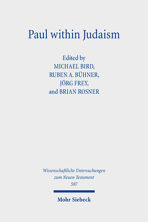 Paul within Judaism: Perspectives on Paul and Jewish Identity by Brian Rosner, Ruben A. Bühner, Michael F. Bird, Jörg Frey