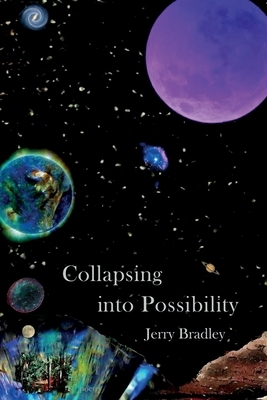 Collapsing into Possibility by Jerry Bradley