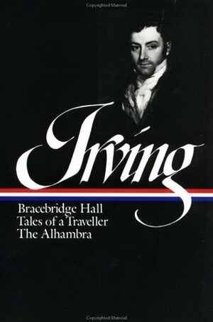 Bracebridge Hall / Tales of a Traveller / The Alhambra by Washington Irving, Andrew B. Myers