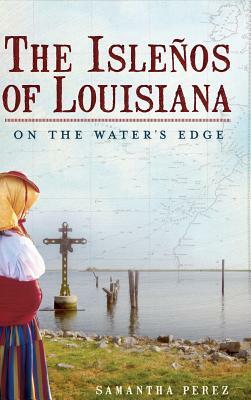 The Islenos of Louisiana: On the Water's Edge by Samantha Perez