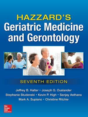 Hazzard's Geriatric Medicine and Gerontology by Jeffrey B. Halter, Joseph G. Ouslander, Stephanie Studenski