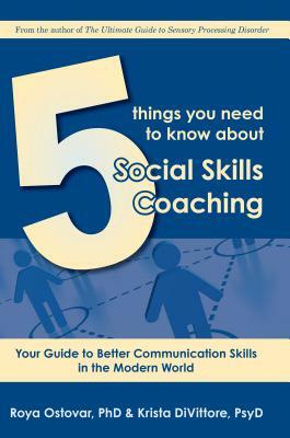 5 Things You Need to Know about Social Skills Coaching: Your Guide to Better Communication Skills in the Modern World by Roya Ostovar, Kritsa Divittore