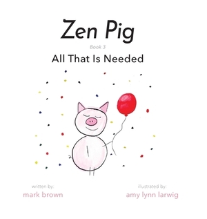 Zen Pig: All That Is Needed by Mark Brown