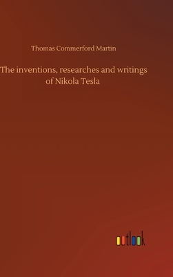 The inventions, researches and writings of Nikola Tesla by Thomas Commerford Martin