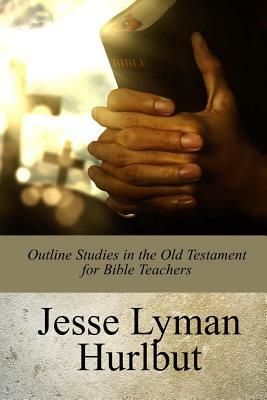 Outline Studies in the Old Testament for Bible Teachers by Jesse Lyman Hurlbut