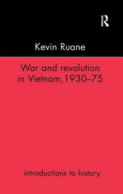 War and Revolution in Vietnam, 1930-75 by Kevin Ruane