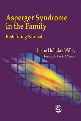 Asperger Syndrome in the Family: Redefining Normal by Liane Holliday Willey