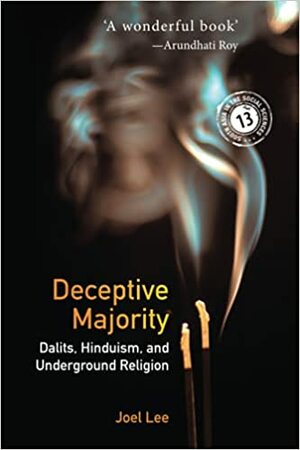 Deceptive Majority: Dalits, Hinduism, and Underground Religion by Joel Lee