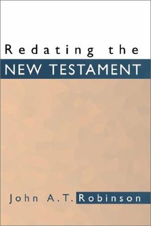 Redating the New Testament by John A.T. Robinson