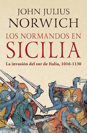 Los normandos en Sicilia: La invasión del sur de Italia by John Julius Norwich