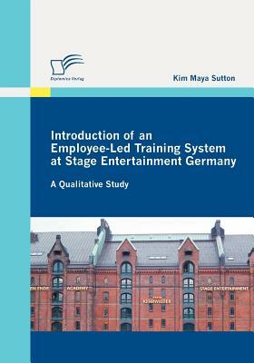 Introduction of an Employee-Led Training System at Stage Entertainment Germany: A Qualitative Study by Kim Maya Sutton