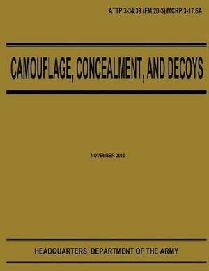 Camouflage, Concealment, and Decoys (ATTP 3-34.39) by Department Of the Army