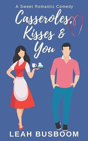 Casseroles, Kisses & You: A Sweet Rom-Com by Leah Busboom