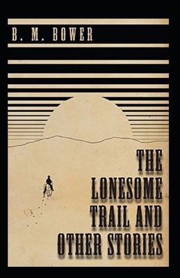 The Lonesome Trail and Other Stories Illustrated by B. M. Bower