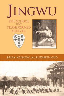 Jingwu: The School That Transformed Kung Fu by Elizabeth Guo, Brian Kennedy