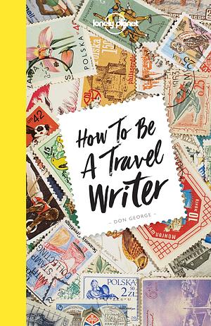 How to Be a Travel Writer by Don George