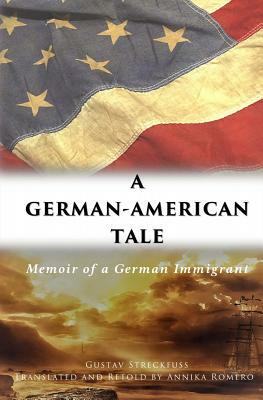 A German-American Tale: Memoir of a German Immigrant by Annika Romero, Gustav Streckfuss