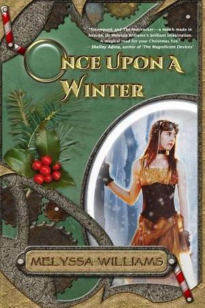 Once Upon A Winter: A Steampunk Nutcracker by Melyssa Williams, Melyssa Williams