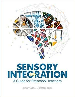 Sensory Integration: A Guide for Preschool Teachers by Rebecca Isbell, Christy Isbell