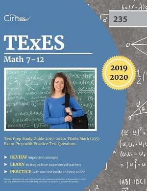 TExES Mathematics 7-12 Test Prep Study Guide 2019-2020: TExEs Math (235) Exam Prep with Practice Test Questions by Cirrus Teacher Certification Exam Team