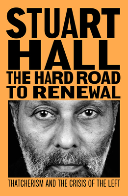 The Hard Road to Renewal: Thatcherism and the Crisis of the Left by Stuart Hall