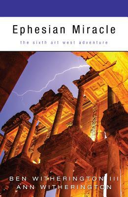 Ephesian Miracle: The Sixth Art West Adventure by Ben Witherington, Ann Witherington