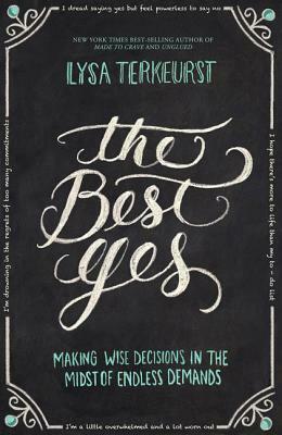 The Best Yes: Making Wise Decisions in the Midst of Endless Demands by Lysa TerKeurst