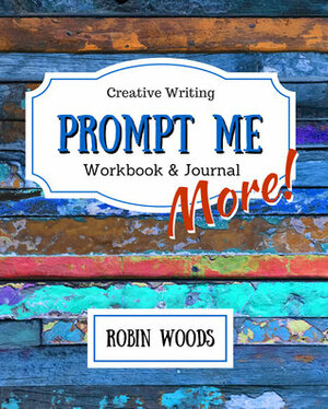 Prompt Me More: Creative Writing Workbook & Journal (Prompt Me, #2) by Robin Woods