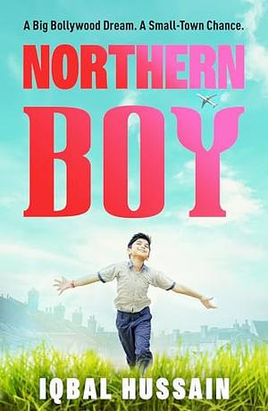 Northern Boy: A Big Bollywood Dream. a Small-Town Chance. by IQBAL. HUSSAIN