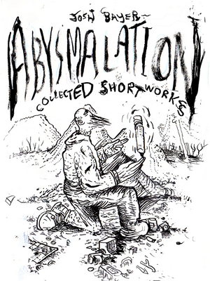 Abysmalation: Collected Short Works by Josh Bayer