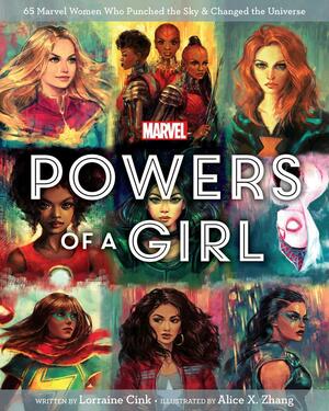 Powers of a Girl: 65 Marvel Women Who Punched the Sky & Changed the Universe by Alice X. Zhang, Lorraine Cink, Lorraine Cink
