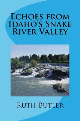 Echoes from Idaho's Snake River Valley by Ruth Butler
