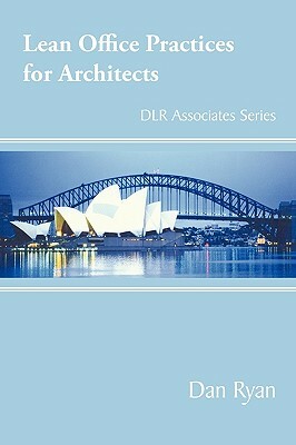Lean Office Practices for Architects: Dlr Associates Series by Dan Ryan