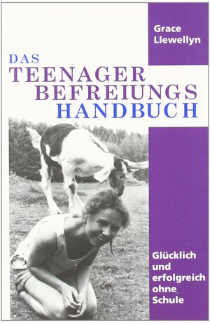 Das Teenager Befreiungs Handbuch: Glücklich und erfolgreich ohne Schule by Grace Llewellyn