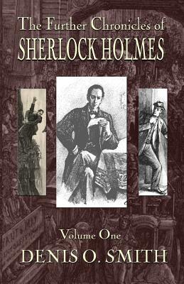 The Further Chronicles of Sherlock Holmes - Volume 1 by Denis O. Smith