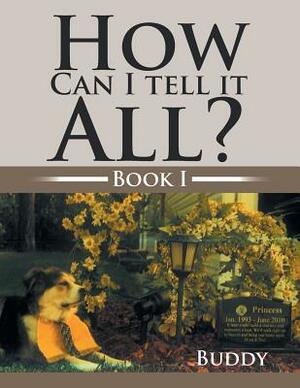 How Can I Tell It All?: Book I by Buddy