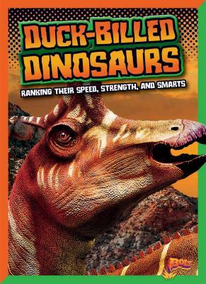 Duck-Billed Dinosaurs: Ranking Their Speed, Strength, and Smarts by Mark Weakland