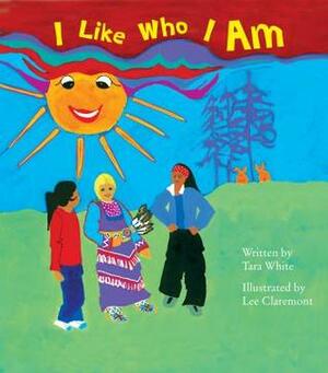 I Like Who I Am by Tara White, Lee Claremont