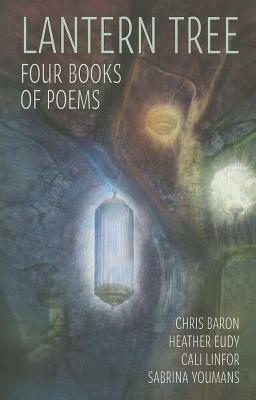 Lantern Tree: Four Books of Poems by Heather Eudy, Chris Baron, Cali Linford