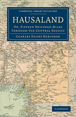 Hausaland: Or, Fifteen Hundred Miles Through the Central Soudan by Charles Henry Robinson