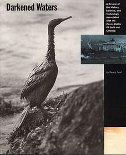 Darkened Waters: A Review of the History, Science, and Technology Associated with the Exxon Valdez Oil Spill and Cleanup by Nancy Lord