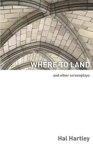 Where To Land: And Other Screenplays by Hal Hartley