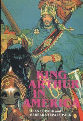 King Arthur in America by Barbara Tepa Lupack, Alan Lupack