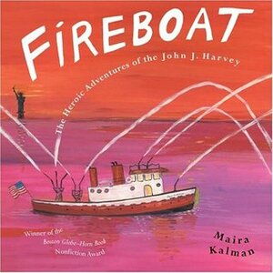 Fireboat (1 Hardcover/1 CD): The Heroic Adventure of the John J. Harvey [With Hardcover Book] by Maira Kalman