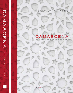 DAMASCENA - The Tale of Roses and Rumi by Holly Lynn Payne