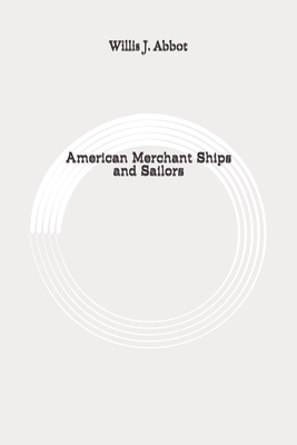 American Merchant Ships and Sailors: Original by Willis J. Abbot