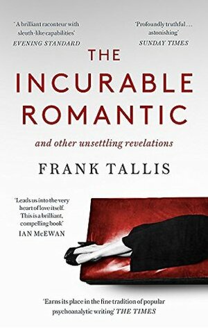 The Incurable Romantic: and Other Unsettling Revelations by Frank Tallis