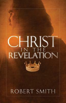 Christ in the Revelation by Robert Smith