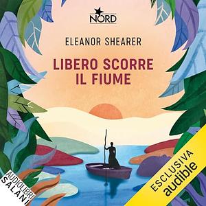 Libero scorre il fiume by Alessandro Storti, Eleanor Shearer